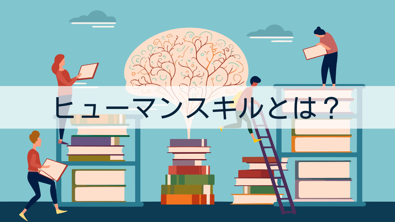 ヒューマンスキルとは？ テクニカルスキルやコンセプチュアルスキルとの違い、8つの構成要素、向上させる方法を解説