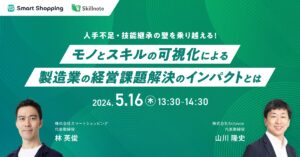 人手不足・技能継承の壁を乗り越える！モノとスキルの可視化による製造業の経営課題解決のインパクトとは